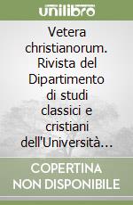 Vetera christianorum. Rivista del Dipartimento di studi classici e cristiani dell'Università degli studi di Bari (2006) libro