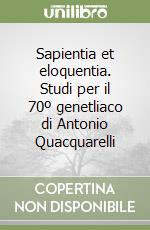 Sapientia et eloquentia. Studi per il 70º genetliaco di Antonio Quacquarelli libro
