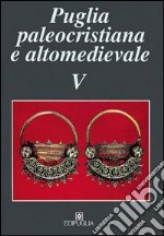 Puglia paleocristiana e altomedievale. Vol. 5 libro