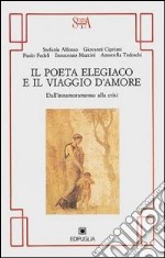 Il poeta elegiaco e il viaggio d'amore. Dall'innamoramento alla crisi libro