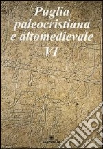 Puglia paleocristiana e altomedievale. Vol. 6 libro