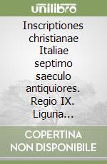 Inscriptiones christianae Italiae septimo saeculo antiquiores. Regio IX. Liguria reliquia trans et cis Appenninum libro