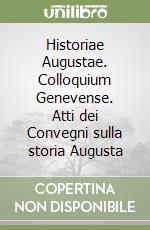 Historiae Augustae. Colloquium Genevense. Atti dei Convegni sulla storia Augusta libro