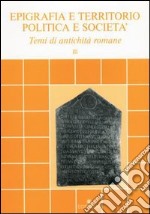 Epigrafia e territorio, politica e società. Temi di antichità romane. Vol. 3 libro