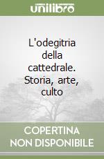 L'odegitria della cattedrale. Storia, arte, culto libro