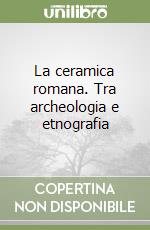 La ceramica romana. Tra archeologia e etnografia libro