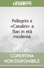 Pellegrini e «Casalini» a Bari in età moderna libro