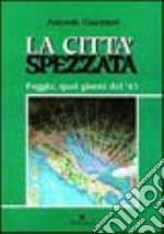 La città spezzata. Foggia, quei giorni del '43 libro