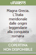 Magna Grecia. L'Italia meridionale dalle origini leggendarie alla conquista romana