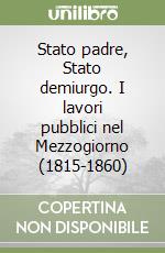 Stato padre, Stato demiurgo. I lavori pubblici nel Mezzogiorno (1815-1860) libro