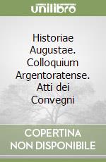 Historiae Augustae. Colloquium Argentoratense. Atti dei Convegni libro