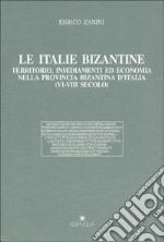 Le italie bizantine. Territorio, insediamenti ed economia nella provincia bizantina d'Italia (VI-VIII secolo)