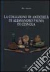 La collezione di antichità di Alessandro Palma di Cesnola libro di Sternini Mara