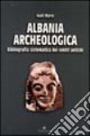 Albania archeologica. Bibliografia sistematica dei centri antichi libro