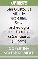 San Giusto. La villa, le ecclesiae. Scavi archeologici nel sito rurale di San Giusto (Lucera) libro