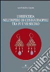 L'oreficeria nell'impero di Costantinopoli tra IV e VII secolo libro di Baldini Lippolis Isabella