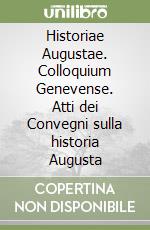 Historiae Augustae. Colloquium Genevense. Atti dei Convegni sulla historia Augusta libro