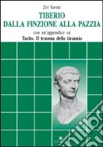 Tiberio dalla finzione alla pazzia. Con un appendice su Tacito: Il trauma della tirannia libro