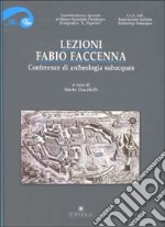 Lezioni Fabio Faccenna. Conferenze di archeologia subacquea libro