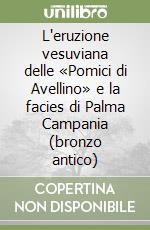 L'eruzione vesuviana delle «Pomici di Avellino» e la facies di Palma Campania (bronzo antico)