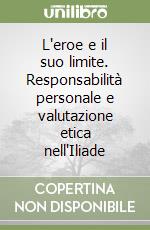 L'eroe e il suo limite. Responsabilità personale e valutazione etica nell'Iliade libro