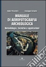 Manuale di aerofotografia archeologica. Metodologia, tecniche e applicazioni