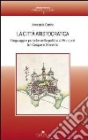 La città aristocratica. Linguaggi e pratiche della politica a Monopoli fra Cinque e Seicento libro di Carrino Annastella