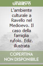 L'ambiente culturale a Ravello nel Medioevo. Il caso della famiglia rufolo. Ediz. illustrata libro