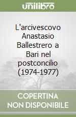 L'arcivescovo Anastasio Ballestrero a Bari nel postconcilio (1974-1977) libro