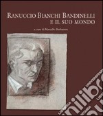 Ranuccio Bianchi Bandinelli e il suo mondo libro