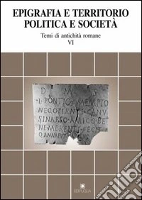 Epigrafia e territorio, politica e società. Temi di antichità romane. Vol. 6 libro