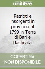 Patrioti e insorgenti in provincia: il 1799 in Terra di Bari e Basilicata libro