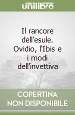 Il rancore dell'esule. Ovidio, l'Ibis e i modi dell'invettiva libro