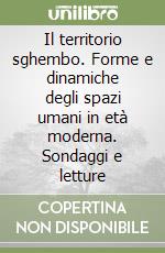 Il territorio sghembo. Forme e dinamiche degli spazi umani in età moderna. Sondaggi e letture libro