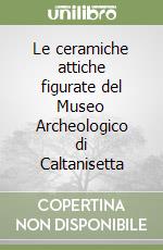 Le ceramiche attiche figurate del Museo Archeologico di Caltanisetta libro