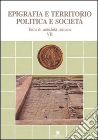 Epigrafia e territorio, politica e società. Temi di antichità romane. Vol. 7 libro