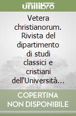 Vetera christianorum. Rivista del dipartimento di studi classici e cristiani dell'Università degli studi di Bari (2004) libro
