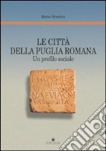 Le città della puglia romana. Un profilo sociale libro