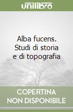 Alba fucens. Studi di storia e di topografia libro