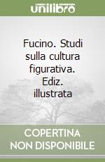 Fucino. Studi sulla cultura figurativa. Ediz. illustrata libro