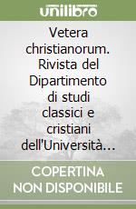 Vetera christianorum. Rivista del Dipartimento di studi classici e cristiani dell'Università degli studi di Bari (2005) libro
