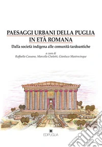 Paesaggi urbani della Puglia in età romana. Dalla società indigena alle comunità tardoantiche