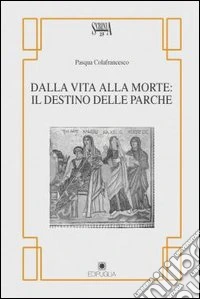 Dalla vita alla morte: il destino delle Parche. (Da Catullo a Seneca) libro