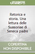 Retorica e storia. Una lettura delle Suasoriae di Seneca padre