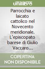 Parrocchia e laicato cattolico nel Novecento meridionale. L'episcopato barese di Giulio Vaccaro (1898-1924)