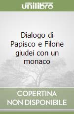 Dialogo di Papisco e Filone giudei con un monaco