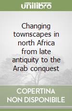 Changing townscapes in north Africa from late antiquity to the Arab conquest libro