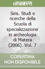 Siris. Studi e ricerche della Scuola di specializzazione in archeologia di Matera (2006). Vol. 7 libro
