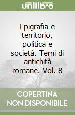 Epigrafia e territorio, politica e società. Temi di antichità romane. Vol. 8 libro