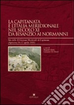 La Capitanata e l'Italia meridionale nel secolo XI da Bisanzio ai normanni. Atti delle 2 Giornate di Capitanata (Apricena, 16-17 aprile 2005) libro